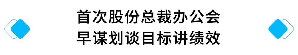 3、首次股份总裁办公会---早谋划谈目标讲绩效.jpg 3、首次股份总裁办公会---早谋划谈目标讲绩效.jpg